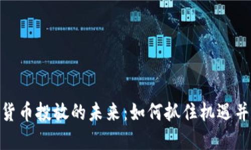 加密数字货币投放的未来：如何抓住机遇并规避风险
