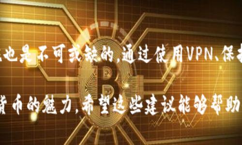 关于“TP钱包是否可以不让别人观察到”的问题，TP钱包（也即Trust Wallet或同类数字货币钱包）通常是一个用户自主管理的数字资产管理工具。在这种背景下，钱包的隐私和安全性至关重要。接下来，我为您解答这个问题，并提供一些建议，帮助您更好地保护您的隐私。

TP钱包的隐私保护机制
TP钱包本身是为了保护用户的资产和隐私而设计的。它采用了多种加密技术，确保用户的私钥和助记词不被泄露。用户在使用TP钱包时，所有的交易记录和活动信息都是加密的，只有用户自身可以访问。

如何增强TP钱包的隐私性
尽管TP钱包在隐私保护方面已经做了很多工作，但用户仍然可以采取一些额外的措施，以确保自己的数字资产和交易活动不被观察。以下是一些建议：

ul
  listrong使用VPN：/strong在连接互联网时，可以使用虚拟专用网络（VPN）来隐藏你的IP地址。这可以帮助增加在线活动的匿名性。/li
  listrong使用新地址：/strong尽量不要在不同的交易中重复使用相同的地址。每次交易使用新的接收地址可以增加隐私。/li
  listrong避免社交分享：/strong在社交媒体上避免透露有关你的钱包或资产的信息。分享交易记录或资产数量可能使你成为攻击目标。/li
  listrong使用匿名币：/strong考虑使用一些注重隐私的加密货币，比如门罗币（Monero）或大萧条币（Dash），这些币种设计上就具备隐私保护的特性。/li
/ul

防止他人监视你的交易行为
在加密货币领域，某些人会使用区块链探索器等工具来监视交易活动。虽然这种行为无法完全避免，但用户仍然可以采取一些策略来降低可追溯性。

ul
  listrong混币服务：/strong使用混币服务（如CoinJoin）可以增强交易的隐私性，通过将你的交易与其他用户的交易混合，降低可追溯性。/li
  listrong小额交易：/strong在进行较大的交易时，可以选择分多次进行小额交易，降低大额交易暴露风险。/li
/ul

保持软件更新
确保你的TP钱包软件是最新版本。一旦开发者发布了新版本，通常会包含安全性提升和漏洞修复，这也是保护隐私的重要措施。

总结
在使用TP钱包进行数字资产管理时，虽然钱包本身提供了一定的隐私保护，但用户的自我保护意识和额外的安全措施也是不可或缺的。通过使用VPN、保持交易隐私，以及采取其他预防措施，可以更有效地保护个人隐私。

记住，在数字世界里，谨言慎行是一条金科玉律。正所谓“万事如意，事事在意”，保管好个人资产，才能真正体会到数字货币的魅力。希望这些建议能够帮助你在使用TP钱包的过程中，确保你的隐私安全不被侵犯。