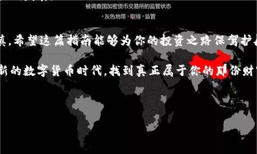 选择数字加密货币的最佳指南：投资前需了解的关键因素

数字货币, 加密货币, 投资选择, 区块链/guanjianci

引言：迈向数字货币的时代
随着科技的飞速发展，数字加密货币如同一阵旋风，席卷了全球的金融市场。从比特币到以太坊，再到越来越多的新兴数字货币，吸引了众多投资者的目光。然而，面对众多选择，你如何才能做出明智的决定？没关系，我们将在这篇文章中为你一一解析。

一、了解数字加密货币
数字加密货币，简而言之，就是基于区块链技术的一种虚拟货币。它的去中心化特性和加密算法使其在安全性、透明度方面有了显著提高。
正如古人所说：“凡事预则立，不预则废。”在投资之前，首先要了解加密货币的基本概念和运行机制，才能避免在投资中走入误区。

二、市场调研：不要盲目追风
在选择数字货币时，进行市场调研是至关重要的一步。
ul
    listrong调研项目背景：/strong研究该数字货币背后的团队、项目愿景以及技术白皮书，确保其具备可持续性和发展潜力。/li
    listrong分析市场趋势：/strong观察该货币的市场走势、交易量以及社区活动。这一过程就像我们说的“眼见为实”，只有亲眼所见才能让你更好地判断。/li
/ul

三、判断项目的实用性
究竟这个数字货币解决了什么问题？在众多的项目中，找到具备实用性的货币尤为重要。不能只看其短期价格波动，而是要关注其实际应用场景。
若一个项目只存在于“炒作圈”，没有实际用途，那么其生命力必然是短暂的。正如谚语所说：“不谋万世者，不足谋一时。”只有那些具备长远目标和实际应用的加密项目，才能在变幻莫测的市场中立足。

四、了解风险管理
投资数字加密货币需要更深刻的风险意识。
ul
    listrong资金控制：/strong请务必只投入自己可以承受的资金，切忌“孤注一掷”，这样做的风险就好比“临渊羡鱼，不如退而结网”。/li
    listrong多样化投资：/strong不要将所有资金都集中于一个币种，多样化投资可以降低整体风险。/li
/ul

五、保持投资心态的平衡
无论你在加密货币的投资中取得怎样的成就，都要保持冷静和理智。投资必然会经历波动，“风物长宜放眼量”，稳住心态，才能及时做出果敢的决策。
切忌因短期波动而做出情绪化的决策。享受过程，才能收获未来的成果。

六、关注社区和生态环境
优质的数字货币通常会有强大的社区和生态支持。参与相关社区不仅可以获得最新资讯，还能在其中交流想法，学习经验。
就像“众人拾柴火焰高”，一个有活力的社区能为项目提供更多的支持和反馈，这将有利于加密货币的长期发展。

结语：选择与责任并存
选择数字加密货币并非易事，但掌握了相关知识和技巧后，相信你会更加从容。投资有风险，选择需谨慎。希望这篇指南能够为你的投资之路保驾护航，让你在数字货币的世界里披荆斩棘。 

“一日之计在于晨，每一个成功的投资决策都源于充分的准备和深思熟虑的选择。”希望你能在这个崭新的数字货币时代，找到真正属于你的那份财富。

---

如需更多详细信息和实用建议，欢迎深入探讨与交流！
