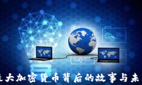 
全球最大加密货币背后的故事与未来展望