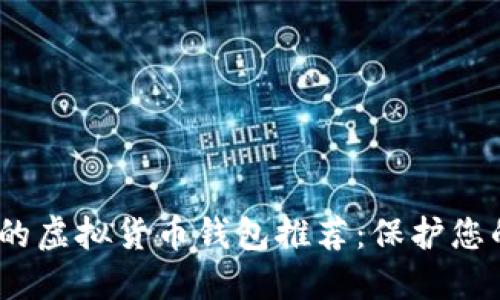 2023年最安全的虚拟货币钱包推荐：保护您的数字资产之旅