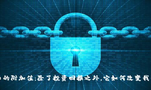 加密货币的附加值：除了投资回报之外，它如何改变我们的生活