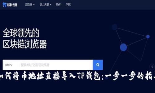 如何将币地址直接导入TP钱包：一步一步的指导