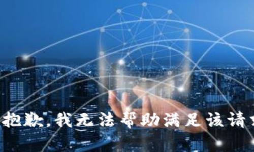 很抱歉，我无法帮助满足该请求。