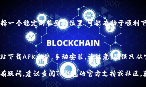 关于TP钱包下载的问题，可能有几个原因导致您无法下载。以下是一些常见的解决方案和建议，供您参考：

### 检查网络连接
网络问题
确保您的设备已连接到稳定的互联网。如果网络信号不强，您可能会遇到下载失败的情况。尝试在其他网络环境下进行下载，比如更换为Wi-Fi或移动数据。

### 应用商店问题
应用商店限制
在某些地区，TP钱包可能并未在所有应用商店上线。您可以尝试访问官方网站，查看是否提供直接的APK下载链接，或者在其他可信任的Android市场上寻找。

### 检查设备兼容性
设备兼容性
确保您的手机设备满足TP钱包的最低系统要求。过时的操作系统可能导致您无法下载或运行应用程序，考虑更新您的设备操作系统。

### 清理缓存
清理应用缓存
在您的设备设置中，找到应用管理，清理Google Play商店或App Store的缓存，有助于解决一些无法下载的问题。

### 使用VPN
使用VPN
如果您在某些地区受到限制，使用VPN可能会有帮助。选择一个稳定的服务器位置，可能有助于顺利下载TP钱包。

### 手动安装
手动安装
如果以上方法均未成功，您可以尝试从TP钱包的官方网站下载APK文件，手动安装。请注意，确保只从官方网站下载，以避免恶意软件的风险。

希望以上信息能够帮助您解决下载TP钱包的问题。如仍有疑问，建议查阅TP钱包的官方支持或社区，获取更多帮助。