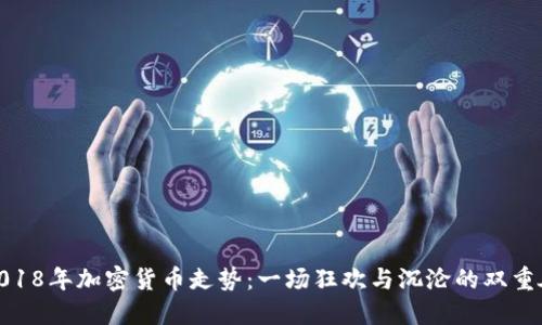 2018年加密货币走势：一场狂欢与沉沦的双重奏
