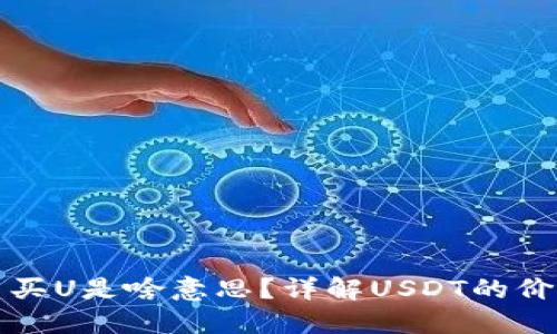 加密货币买U是啥意思？详解USDT的价值与使用