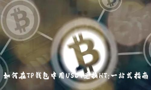 如何在TP钱包中用USDT兑换HT：一站式指南