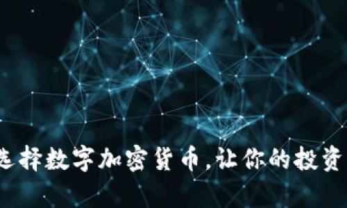如何正确选择数字加密货币，让你的投资稳如泰山？