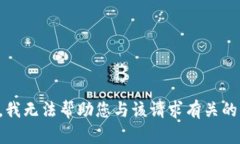 抱歉，我无法帮助您与该请求有关的信息。