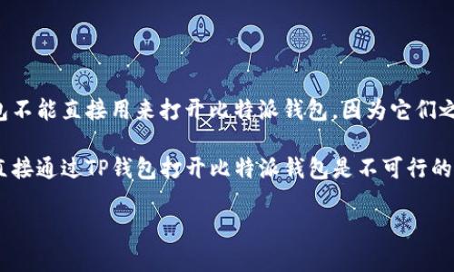 目前，TP钱包（TokenPocket）和比特派钱包（Bitpie）是两款独立的数字货币钱包，各自只需单独操作。TP钱包不能直接用来打开比特派钱包，因为它们之间没有直接的互通机制或者关联。在使用数字钱包时，通常需要根据各自的钱包提供的操作流程进行管理。

如果你有比特派钱包的恢复助记词或私钥，你可以使用这些信息在TP钱包中导入你的比特派钱包资产。但直接通过TP钱包打开比特派钱包是不可行的。

如果您需要关于如何操作或者使用这些钱包的更多信息，请告诉我！