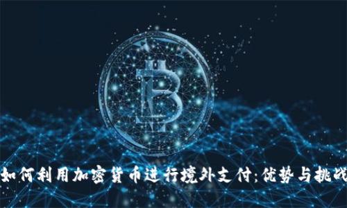 如何利用加密货币进行境外支付：优势与挑战
