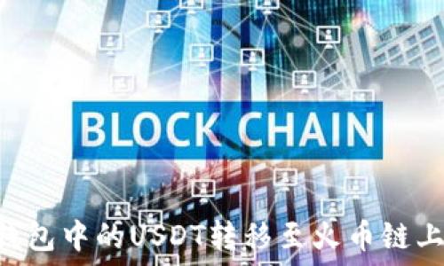    
如何将TP钱包中的USDT转移至火币链上：简易指南