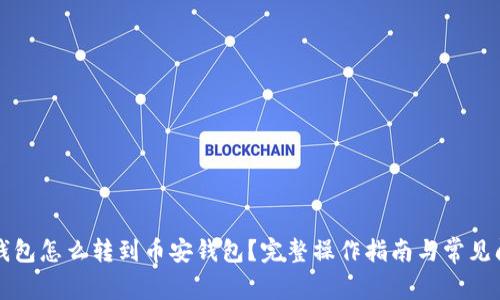 TP火币钱包怎么转到币安钱包？完整操作指南与常见问题解析