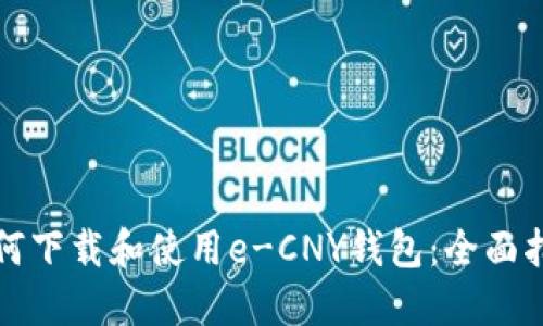 如何下载和使用e-CNY钱包：全面指南