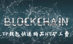 如何通过TP钱包快速购买HT矿工费：全面指南
