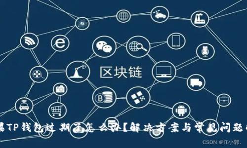 苹果TP钱包过期了怎么办？解决方案与常见问题解析